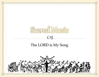 
The LORD is My Song
 