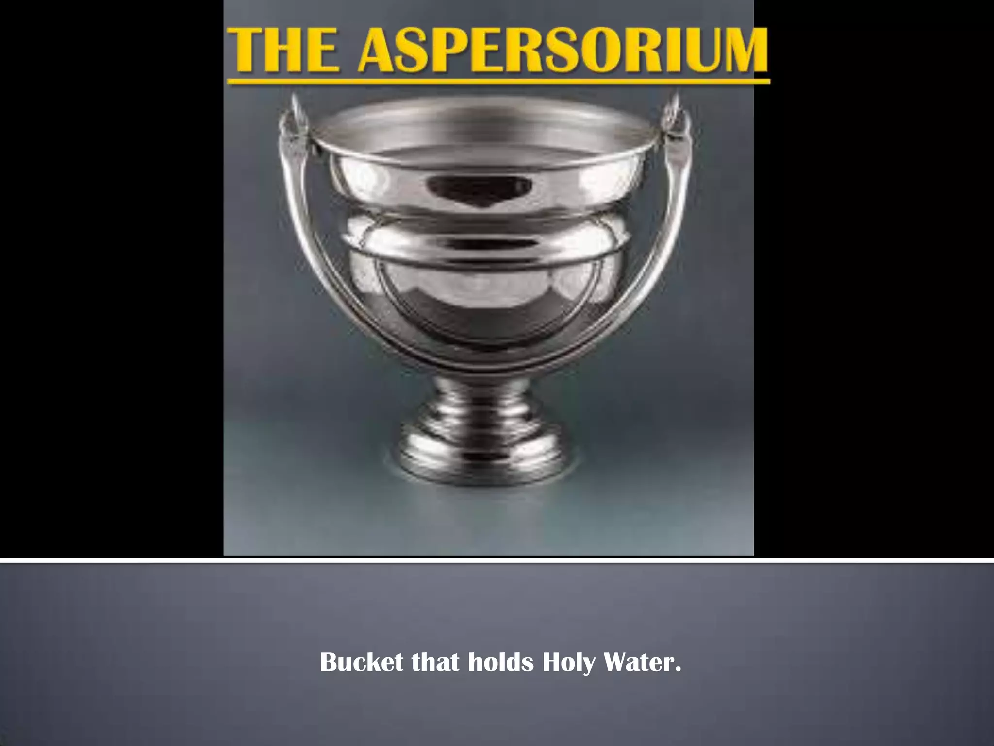 Bucket that holds Holy Water.
 