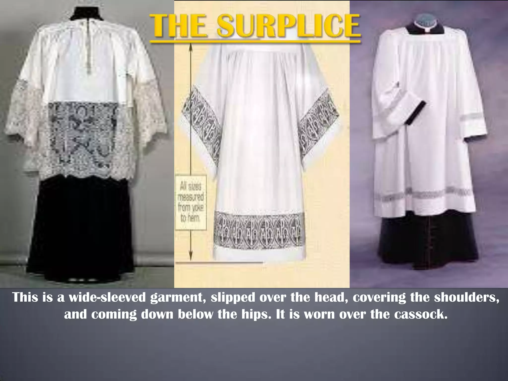 This is a wide-sleeved garment, slipped over the head, covering the shoulders,
and coming down below the hips. It is worn over the cassock.

 