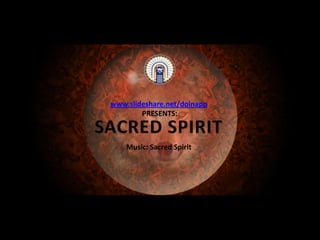 www.slideshare.net/doinapp  PRESENTS: SACRED SPIRIT All rights reserved over the effects in PowerPoint by Music: Sacred Spirit D  O  I  N  A 