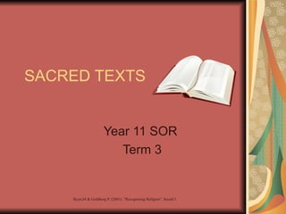 SACRED TEXTS


                     Year 11 SOR
                        Term 3


    Ryan,M & Goldberg P. (2001). "Recognising Religion". Social Science Press:katoomba
 