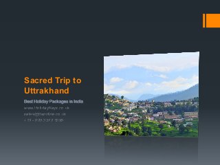 Sacred Trip to
Uttrakhand
www.HolidayKeys.co.uk
sales@tteonline.co.uk
+44 - 020 3372 4895
 