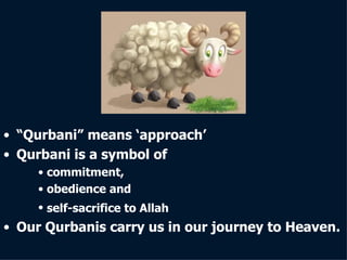 “ Qurbani ” means ‘ approach ’ Qurbani  is a symbol  of  commitment,  obedience  and self-sacrifice to Allah   Our  Qurbani s carry us in our journey to Heaven . 