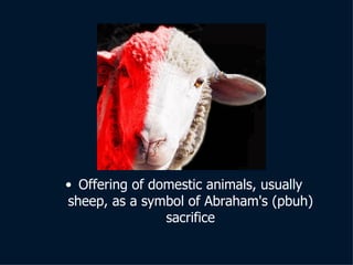 O ffer ing   of  domestic animals, usually sheep, as a symbol of  A brah a m's  (pbuh)  sacrifice 