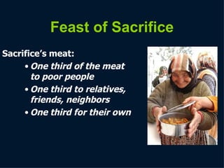 Feast of Sacrifice Sacrifice’s meat: One third of the meat to poor people One third to relatives, friends,   neighbors One third for their own 