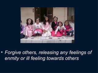 F orgive others, releasing any feelings of enmity or ill feeling towards others 