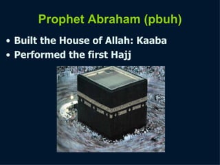 Prophet Abraham   (pbuh) Built the House of Allah: Kaaba Performed the first Hajj 