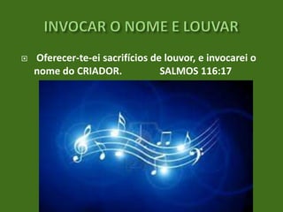 

Oferecer-te-ei sacrifícios de louvor, e invocarei o
nome do CRIADOR.
SALMOS 116:17

 