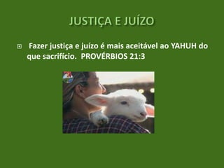 

Fazer justiça e juízo é mais aceitável ao YAHUH do
que sacrifício. PROVÉRBIOS 21:3

 