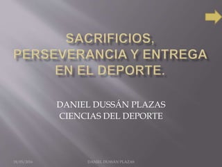 DANIEL DUSSÁN PLAZAS
CIENCIAS DEL DEPORTE
18/05/2016 DANIEL DUSSÁN PLAZAS
 