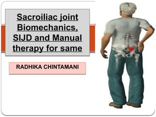RADHIKA CHINTAMANIRADHIKA CHINTAMANI
Sacroiliac joint
Biomechanics,
SIJD and Manual
therapy for same
Sacroiliac joint
Biomechanics,
SIJD and Manual
therapy for same
 