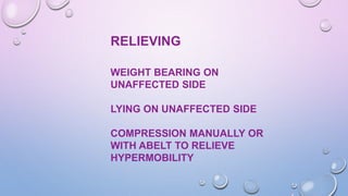 RELIEVING
WEIGHT BEARING ON
UNAFFECTED SIDE
LYING ON UNAFFECTED SIDE
COMPRESSION MANUALLY OR
WITH ABELT TO RELIEVE
HYPERMOBILITY
 