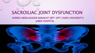 SACROILIAC JOINT DYSFUNCTION
AHMED ABDELNASSER BARAKAT (BPT-DPT CAIRO UNIVERSITY)
JABER HOSPITAL
 