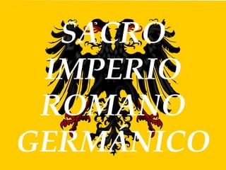 SACRO
IMPERIO
ROMANO
GERMÁNICO
 