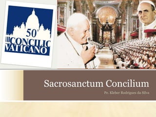 Sacrosanctum Concilium
Pe. Kleber Rodrigues da Silva
 