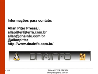 ALLAN PITER PRESSI [email_address] Informações para contato: Allan Piter Pressi  [email_address] [email_address] @allanpitter http://www.dnainfo.com.br/ 