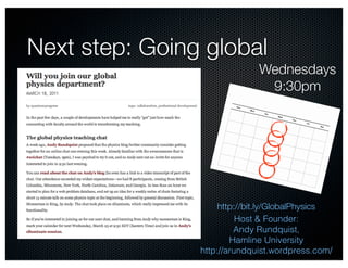 Next step: Going global
                              Wednesdays
                               9:30pm




                     http://bit.ly/GlobalPhysics
                          Host & Founder:
                         Andy Rundquist,
                        Hamline University
                http://arundquist.wordpress.com/
 