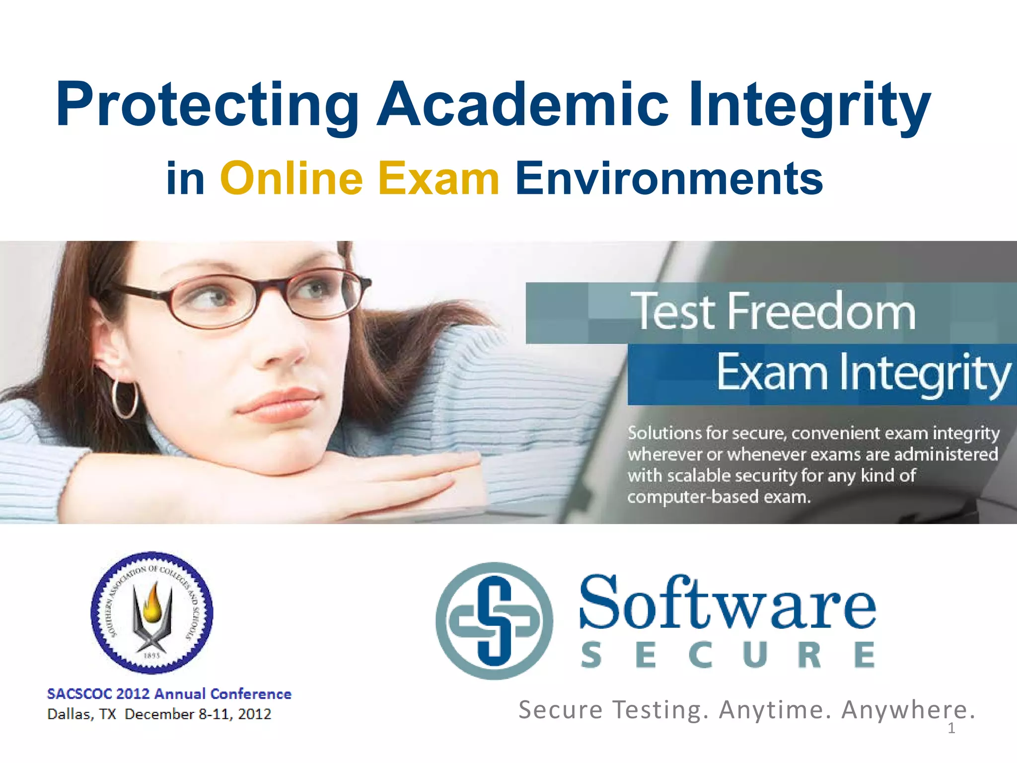 Protecting Academic Integrity
   in Online Exam Environments




                 Secure Testing. Anytime. Anywhere.
                                                1
 
