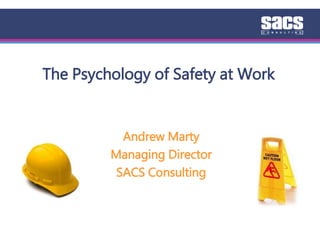 The Psychology of Safety at Work
Andrew Marty
Managing Director
SACS Consulting
 