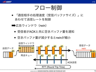(13)




•
➡               rwin

 •        ACK

 •                            rwin

                #8     #7   #6    #5
     #8    #1                                  rwin
#9                                                    #4#3
                #2     #3   #4    #5


                                         ACK

                 RTT (Round Trip Time)
                                                         13
 