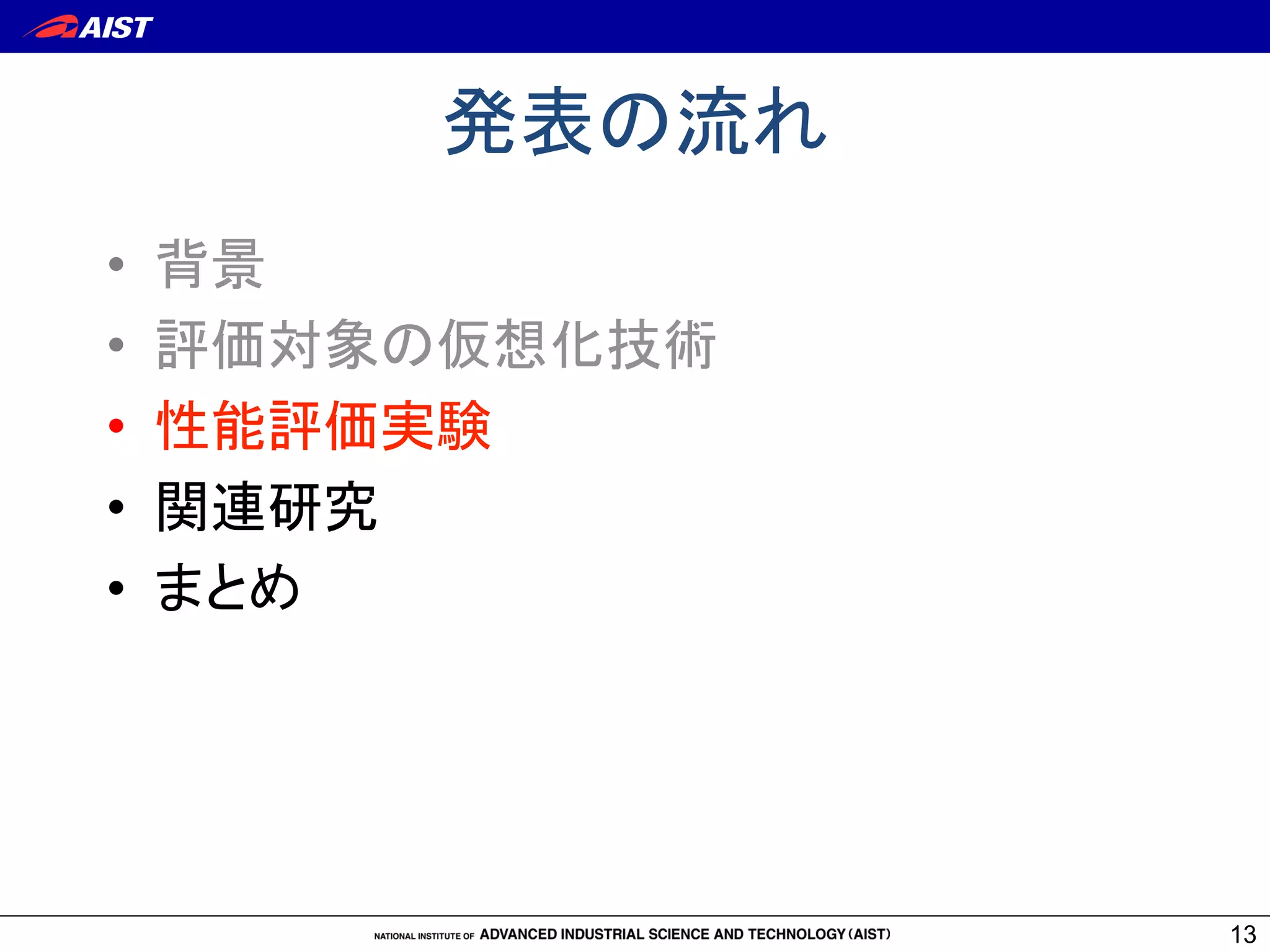 13
発表の流れ	
•  背景
•  評価対象の仮想化技術
•  性能評価実験
•  関連研究	
•  まとめ	
 