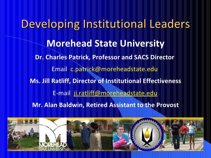 Developing Institutional Leaders Morehead State University Dr. Charles Patrick, Professor and SACS Director  Email  [email...