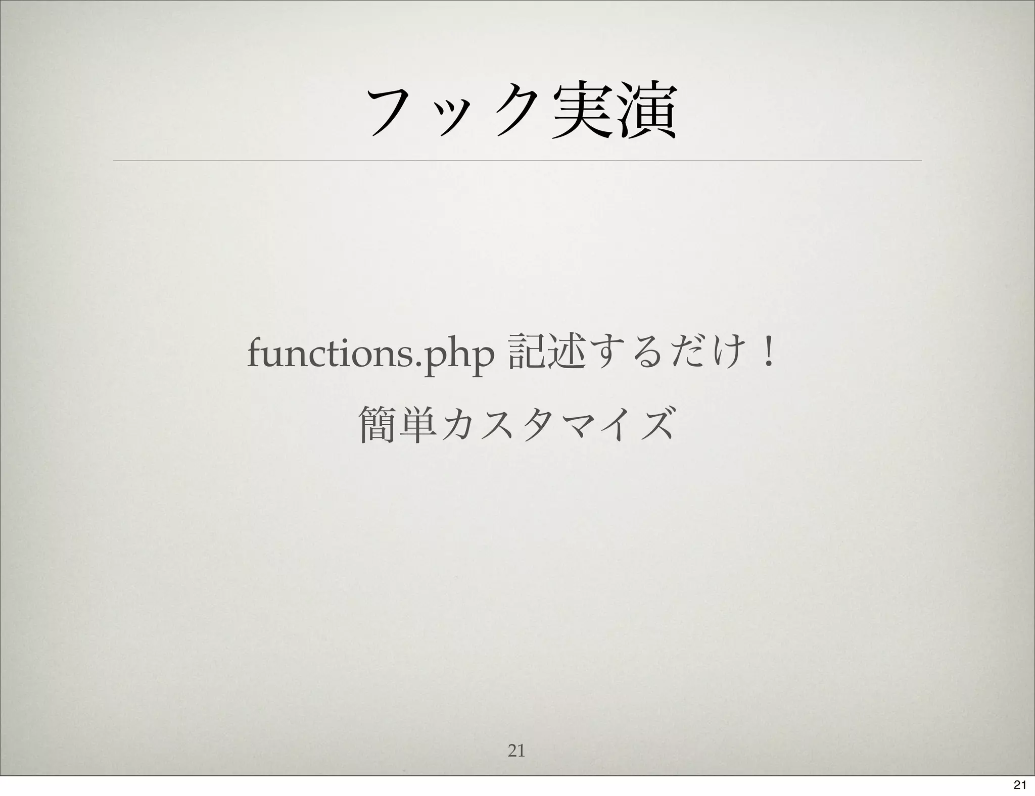フック実演


functions.php 記述するだけ！
    簡単カスタマイズ




          21
                        21
 