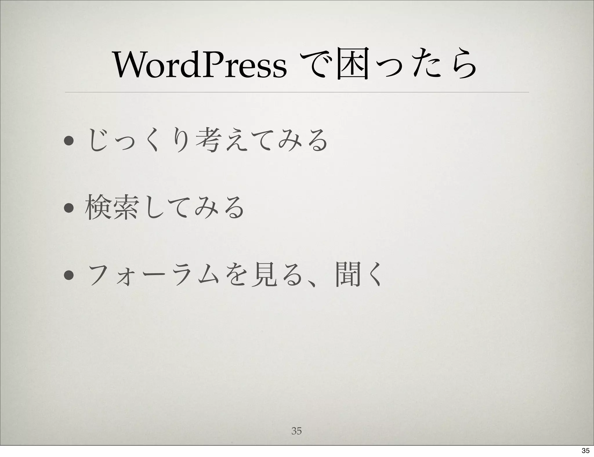 WordPress で困ったら
• じっくり考えてみる

• 検索してみる

• フォーラムを見る、聞く




           35
                    35
 