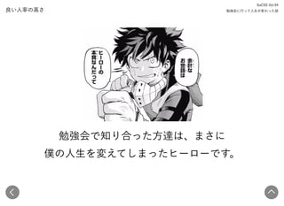 良い人率の高さ
SaCSS Vol.94 
勉強会に行って人生が変わった話
勉強会で知り合った方達は、まさに 
僕の人生を変えてしまったヒーローです。
 