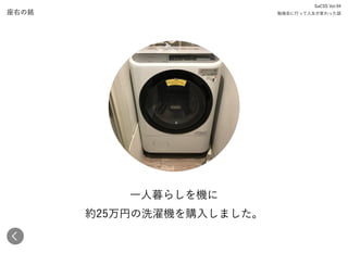 座右の銘
一人暮らしを機に 
約25万円の洗濯機を購入しました。
SaCSS Vol.94 
勉強会に行って人生が変わった話
 