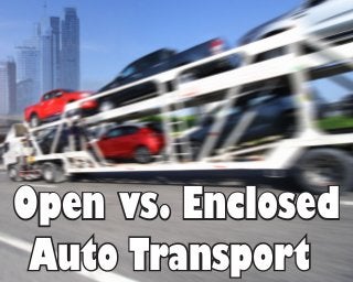 Open vs. Enclosed
Auto Transport
Open vs. Enclosed
Auto Transport
 