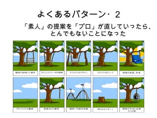 よくあるパターン・2
「素人」の提案を「プロ」が直していったら、
とんでもないことになった
 