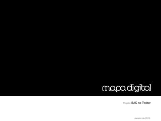 Projeto: SAC   no Twitter




         Janeiro de 2010
 