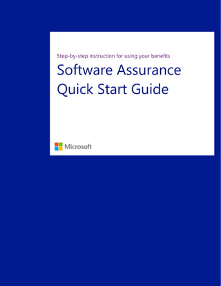 Step-by-step instruction for using your benefits
Software Assurance
Quick Start Guide`
 