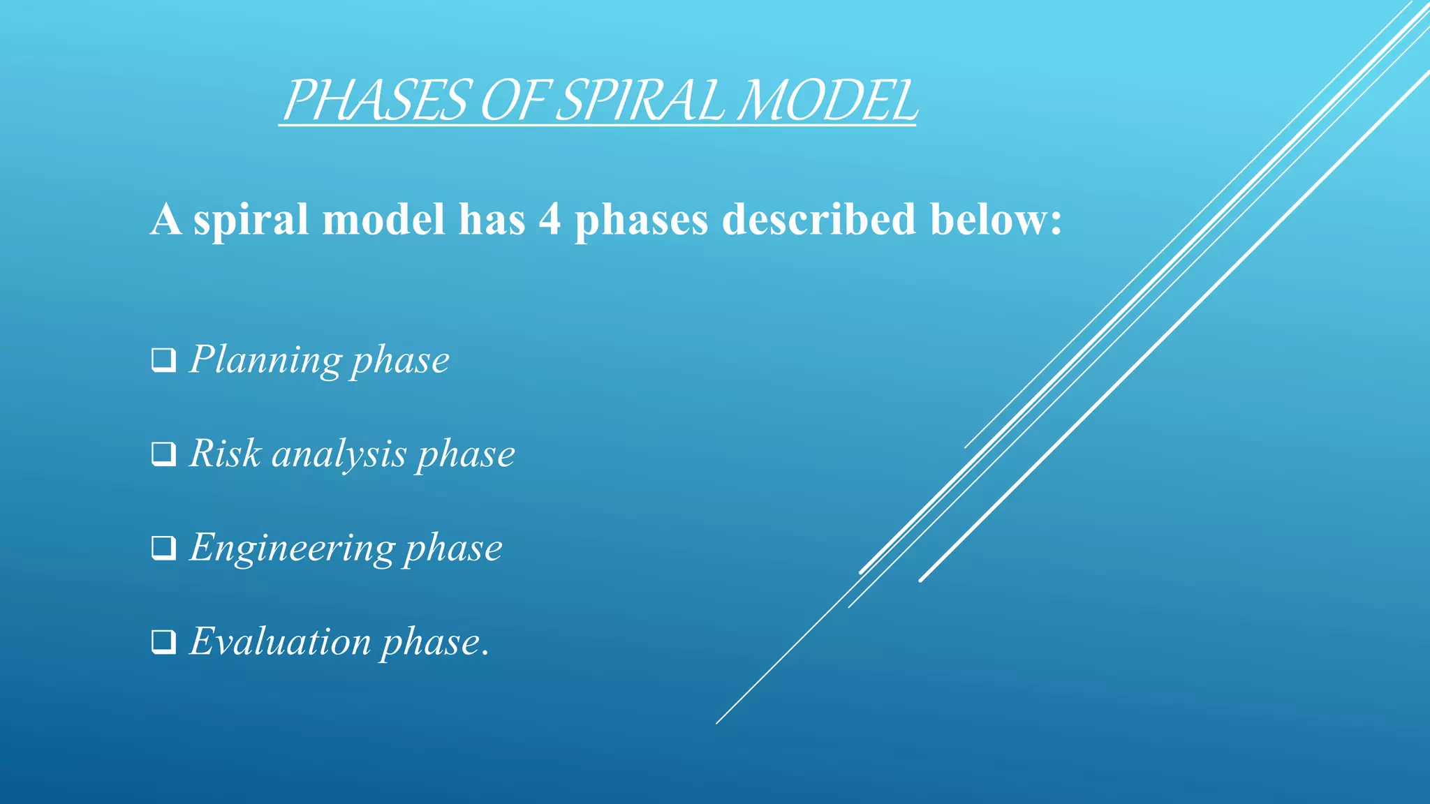 PHASES OF SPIRAL MODEL
A spiral model has 4 phases described below:
 Planning phase
 Risk analysis phase
 Engineering phase
 Evaluation phase.
 