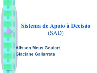 Sistema de Apoio à Decisão (SAD) Alisson Meus Goulart Glaciane Gallarreta 04/06/09 