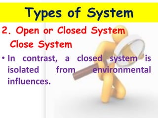 Types of System 
2. Open or Closed System 
Close System 
•In contrast, a closed system is isolated from environmental influences.  