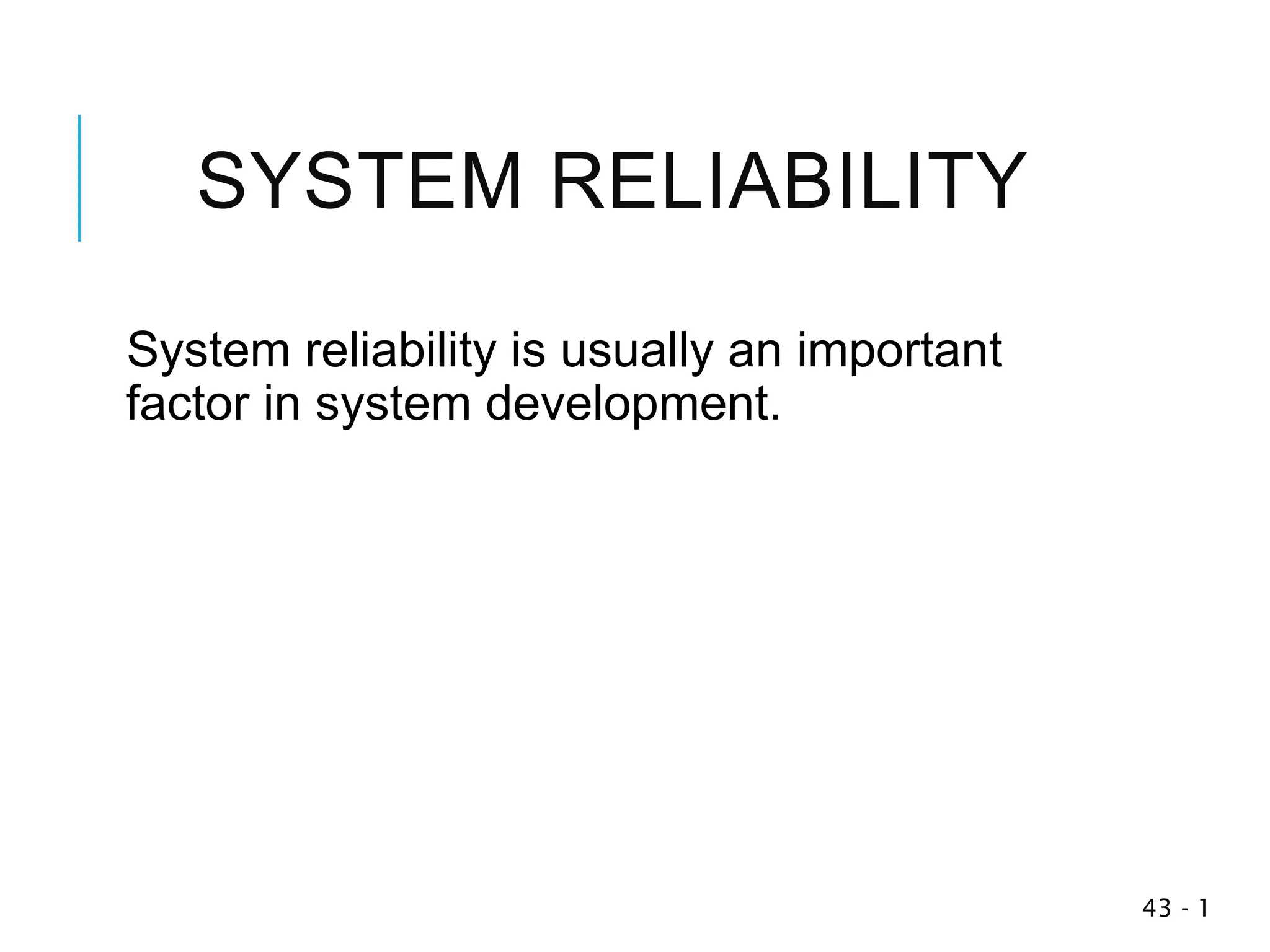 SYSTEM RELIABILITY
System reliability is usually an important
factor in system development.
1
-
43
 