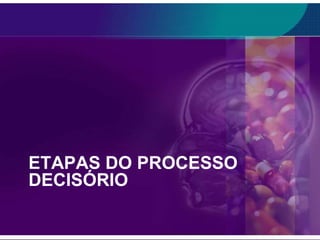 ETAPAS DO PROCESSO
DECISÓRIO

 