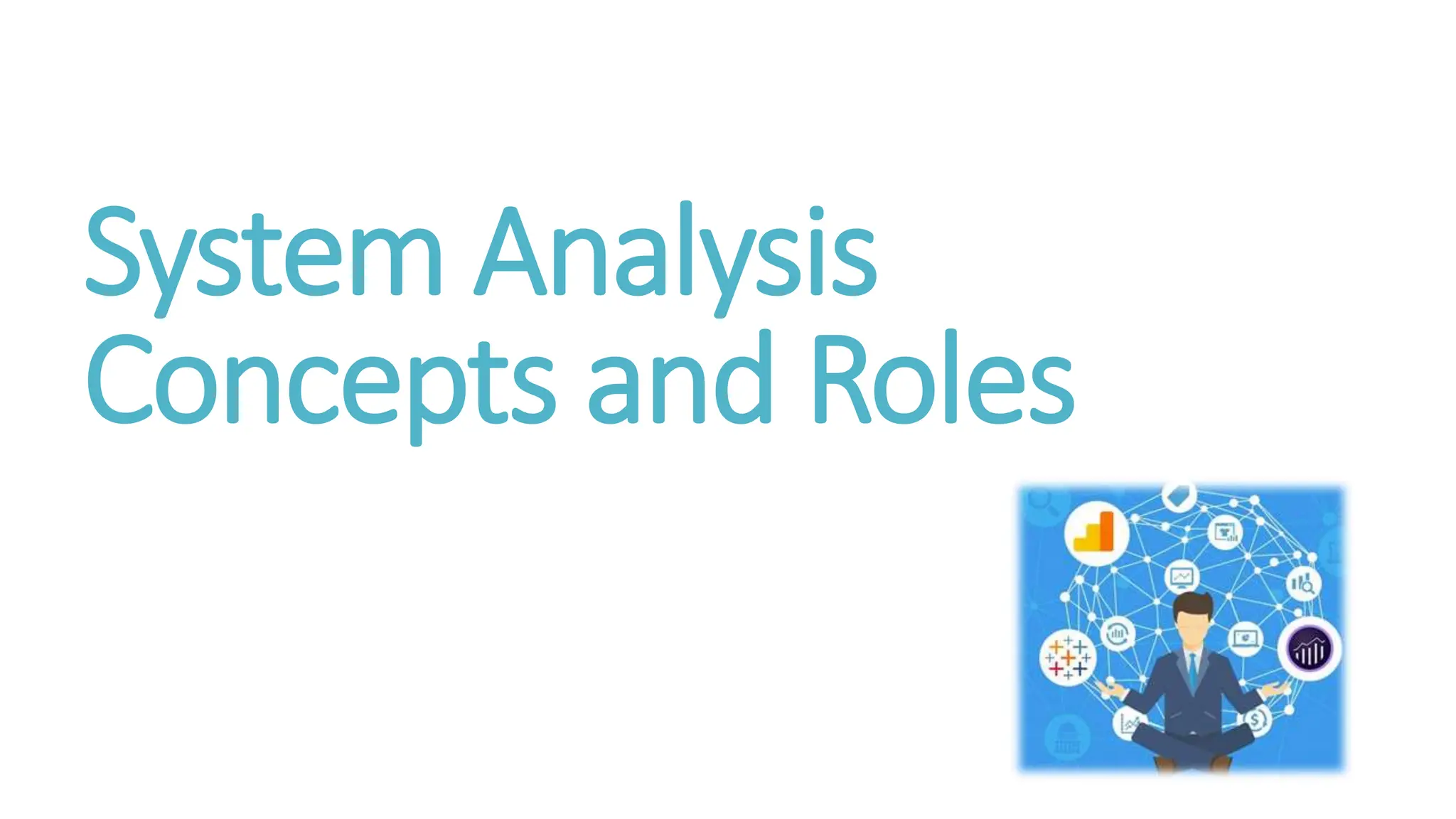 System Analysis
Concepts and Roles
 