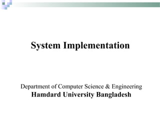 System Implementation
Department of Computer Science & Engineering
Hamdard University Bangladesh
 