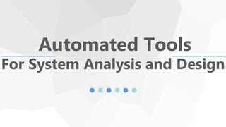 For System Analysis and Design
Automated Tools
 