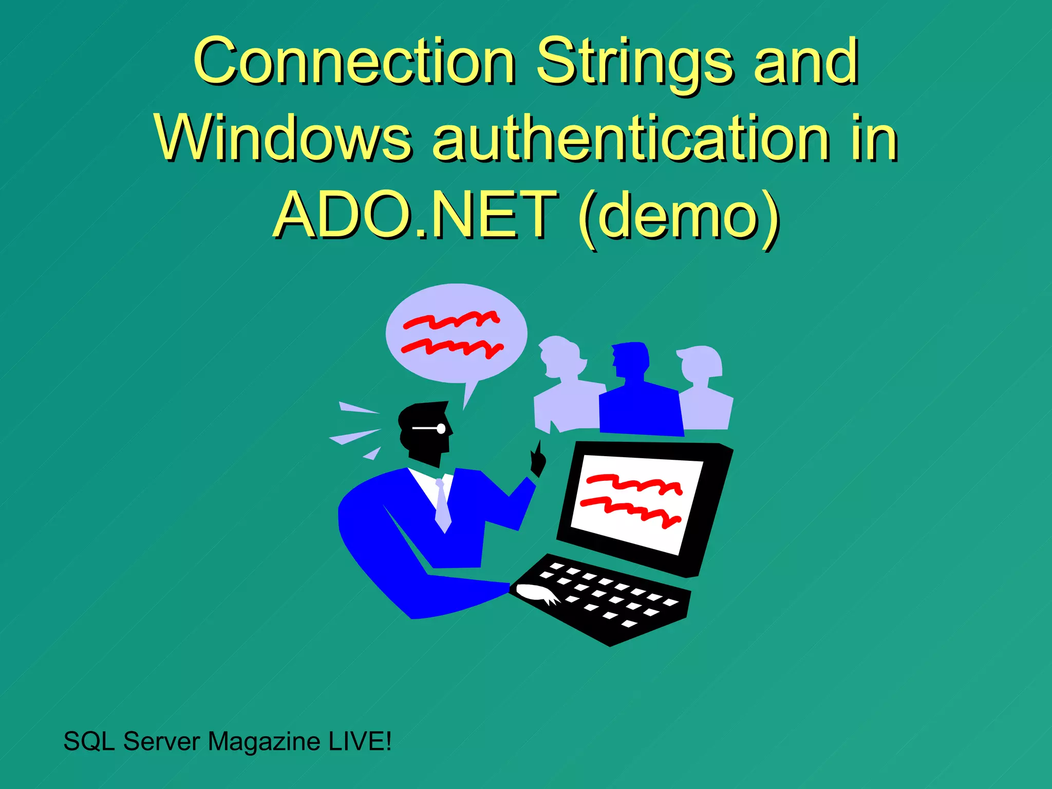 Connection Strings and
      Windows authentication in
         ADO.NET (demo)




SQL Server Magazine LIVE!
 