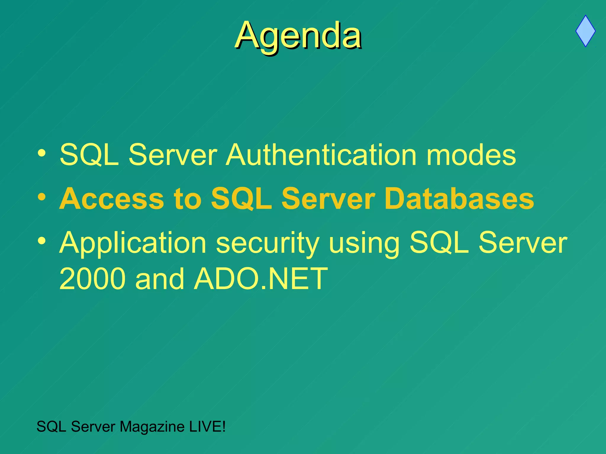Agenda


• SQL Server Authentication modes
• Access to SQL Server Databases
• Application security using SQL Server
  2000 and ADO.NET



SQL Server Magazine LIVE!
 