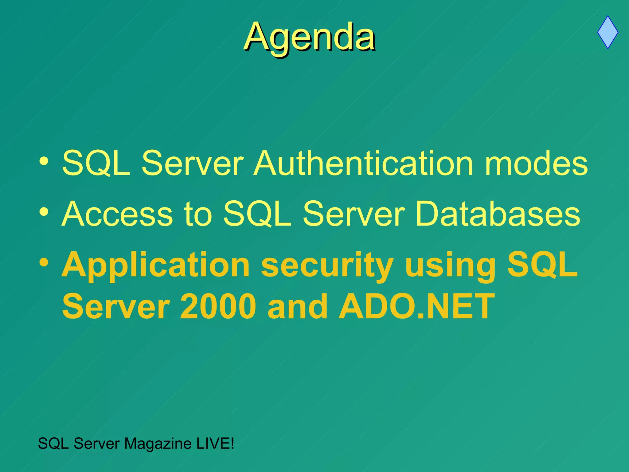 Agenda


• SQL Server Authentication modes
• Access to SQL Server Databases
• Application security using SQL
  Server 2000 and ADO.NET


SQL Server Magazine LIVE!
 