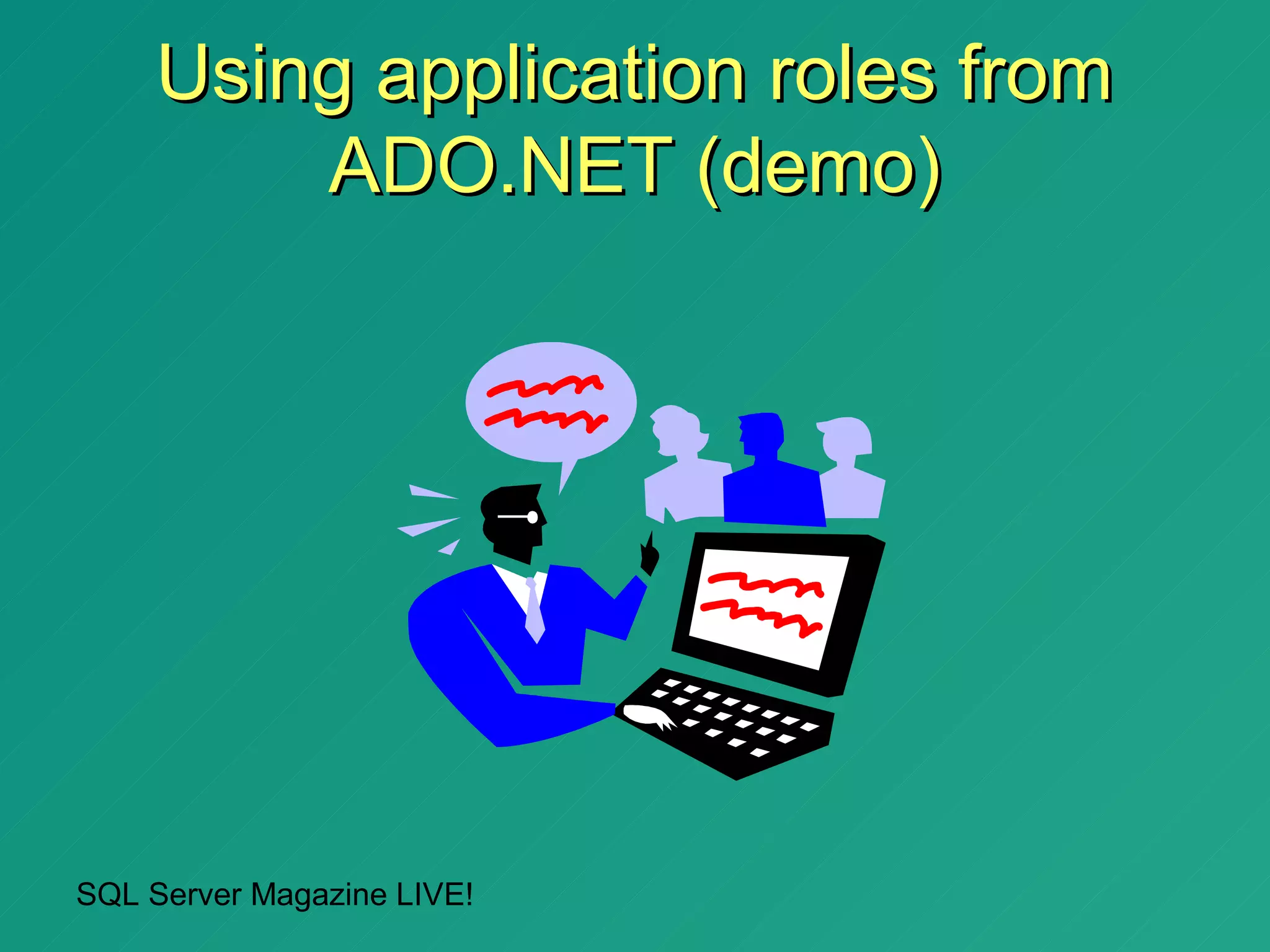 Using application roles from
         ADO.NET (demo)




SQL Server Magazine LIVE!
 