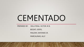 CEMENTADO
PREPARED BY: DELA PENA, VICTOR JR B.
BESSAT, JOEFEL
MALONY, ANTONIO JR.
MARCALINAS, ALLY
 