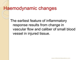 Haemodynamic changes
The earliest feature of inflammatory
response results from change in
vascular flow and caliber of sma...