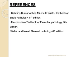 REFERENCES
• Robbins,Kumar,Abbas,Mitchell,Fausto. Textbook of
Basic Pathology ,8th Edition.
• Harshmohan.Textbook of Essen...