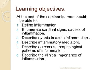 Learning objectives:
At the end of the seminar learner should
be able to:
1. Define inflammation.
2. Enumerate cardinal si...